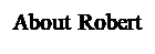 Text Box: About Robert