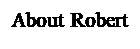 Text Box: About Robert